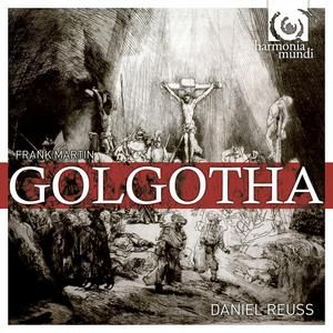 Frank Martin's Golgotha from Harmonia Mundi Frank Martin's Golgotha from Harmonia Mundi